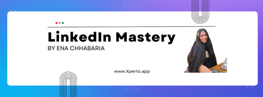 LinkedIn Mastery Course by Ena Chhabaria